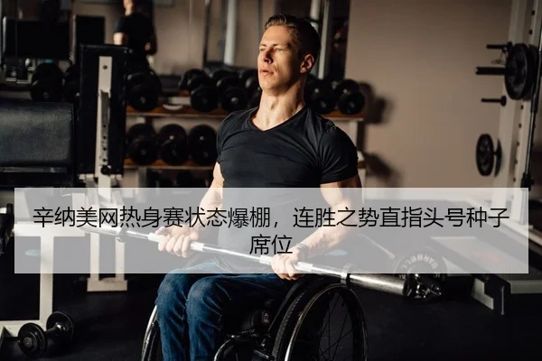 辛纳美网热身赛状态爆棚，连胜之势直指头号种子席位